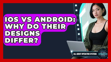 iOS Vs Android: Why Do Their Designs Differ? - All About Operating Systems