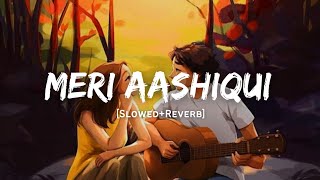 Meri Aashiqui - Arijit Singh & Palak Muchhal Song | Slowed And Reverb Lofi Mix