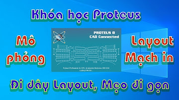 Đi dây mạch in Mẹo gọn dây, Mô phỏng + Vẽ layout mạch in + Mạch điện tử, Khóa học Proteus