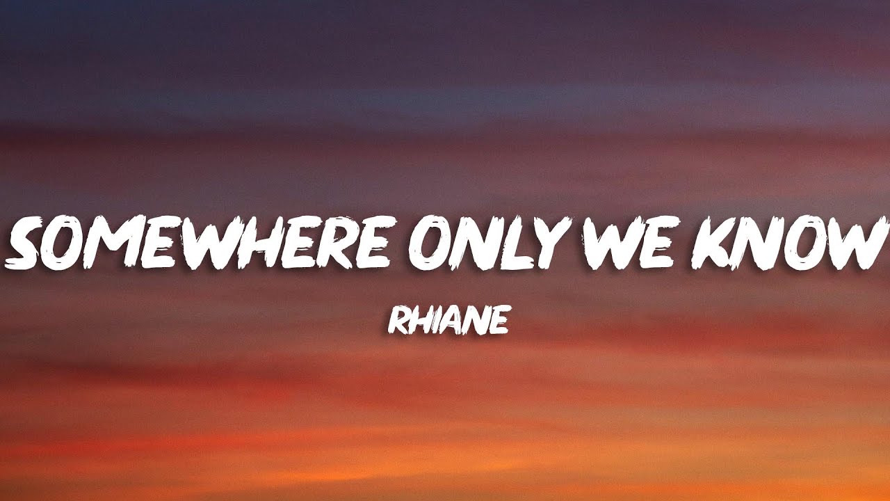 Rhianne   Somewhere Only We Know Lyrics