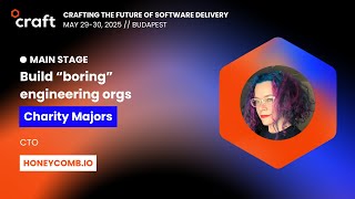 Famous Build “boring” engineering orgs - Charity Majors | Craft 2025 Wealth