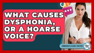 What Causes Dysphonia, Or A Hoarse Voice? - Communicate Clearly Together