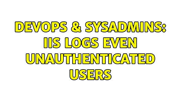 DevOps & SysAdmins: IIS Logs even unauthenticated users