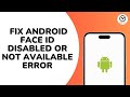 How to Fix Android Face ID Disabled or Not Available Error