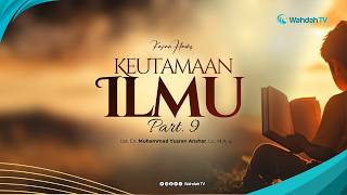 Keutamaan Ilmu Part. 9 | Ust. Dr. Muhammad Yusran Anshar, Lc., M.A.