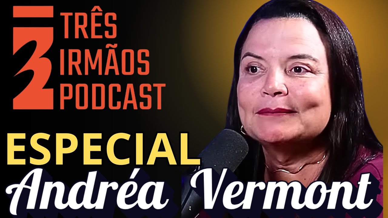 ESPECIAL ANDREA VERMONT - PODCAST 3 IRMÃOS #reprise
