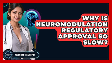 Why Is Neuromodulation Regulatory Approval So Slow? - Neurotech Insight Pro