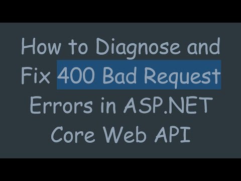 How to Diagnose and Fix 400 Bad Request Errors in ASP.NET Core Web API