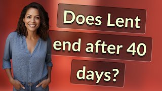 Does Lent end after 40 days