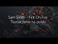 Sam Smith - Fire On Fire | Tłumaczenie na polski