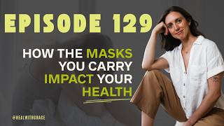 Episode 129. How the Masks You Carry Impact Your Health