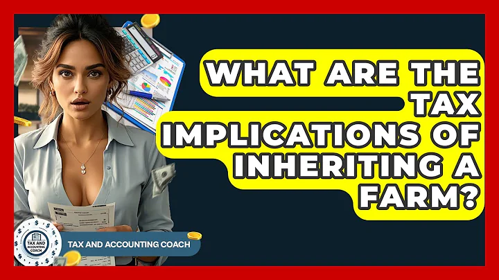 What Are The Tax Implications Of Inheriting A Farm? - Tax and Accounting Coach