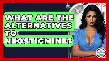 What Are The Alternatives To Neostigmine? - The Operating Table