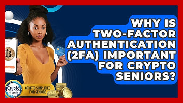 Why Is Two-factor Authentication (2FA) Important For Crypto Seniors? - Crypto Simplified for Seniors