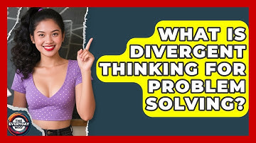 What Is Divergent Thinking For Problem Solving? - The Everyday Why