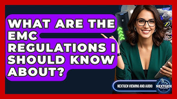 What Are The EMC Regulations I Should Know About? - NextGen Viewing and Audio