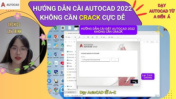 HƯỚNG DẪN CÀI ĐẶT AUTOCAD 2022 KHÔNG CẦN CRACK DỄ DÀNG