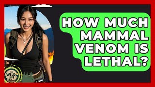 How Much Mammal Venom Is Lethal? - The Wild Life Explorer