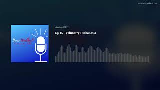 Ep 15 - Voluntary Euthanasia