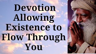 Sadhguru - Devotion Allowing Existence to Flow Through You