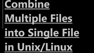 Combine Multiple Files into Single File in Unix