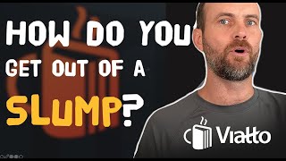 HELP! I'm In a Slump - How Do I Get Out?