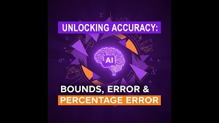1.3 - Unlocking Accuracy: Bounds, Error & Percentage Error