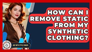 How Can I Remove Static From My Synthetic Clothing - Age With Style Coach