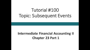 Tutorial - Subsequent events (Intermediate Financial Accounting II, Tutorial #100)