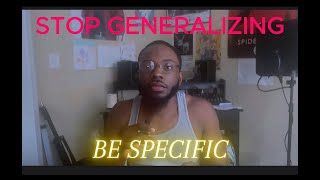Stop Generalizing, Be Specific