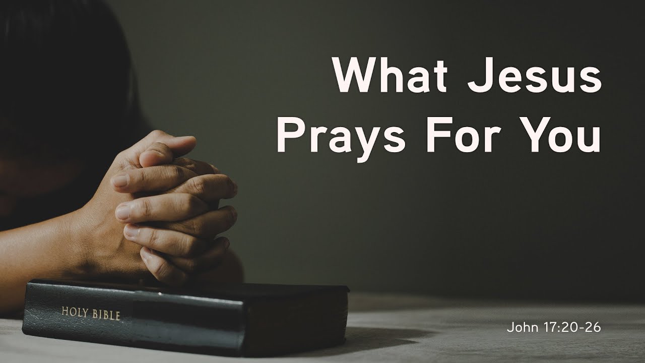 What Jesus Prays For You - John 17:20-26 - YouTube