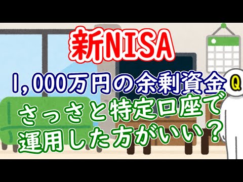 【新NISA】1,000万円の余剰資金、さっさと特定口座で運用した方がいい？