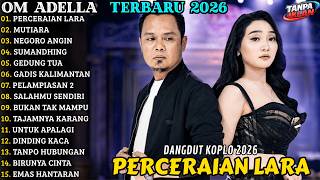 🔥 OM ADELLA TERBARU 2026 | FULL ALBUM DANGDUT KOPLO | PERCERAIAN LARA - MUTIARA - NEGORO ANGIN