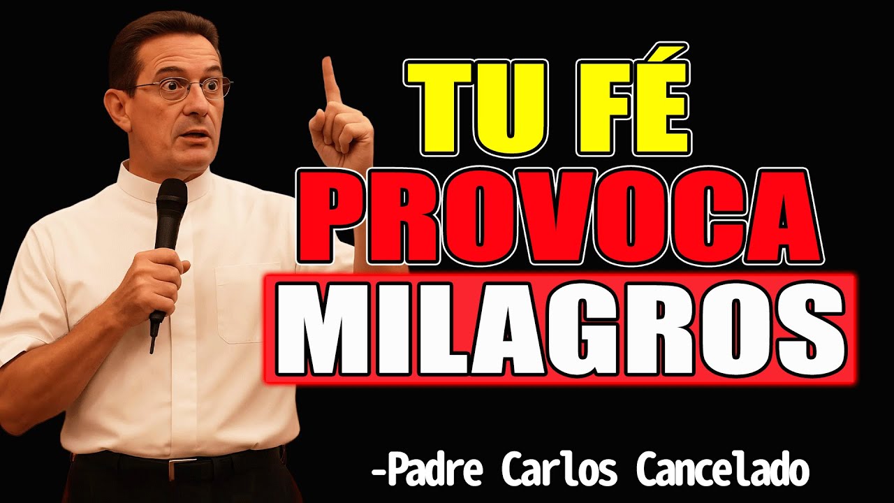 Tu Fé Provoca Milagros - Padre Carlos Cancelado 2025