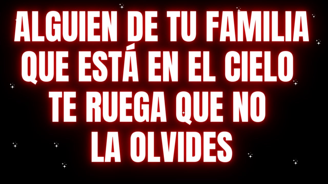 🛑 ALGUIEN DE TU FAMILIA QUE ESTÁ EN EL CIELO TE RUEGA QUE NO OLVIDES A ...