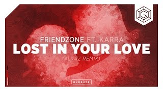 Friendzone Ft Karra  Lost In Your Love alkaz Remix