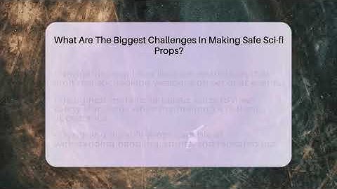 What Are The Biggest Challenges In Making Safe Sci-fi Props? - The SciFi Reel