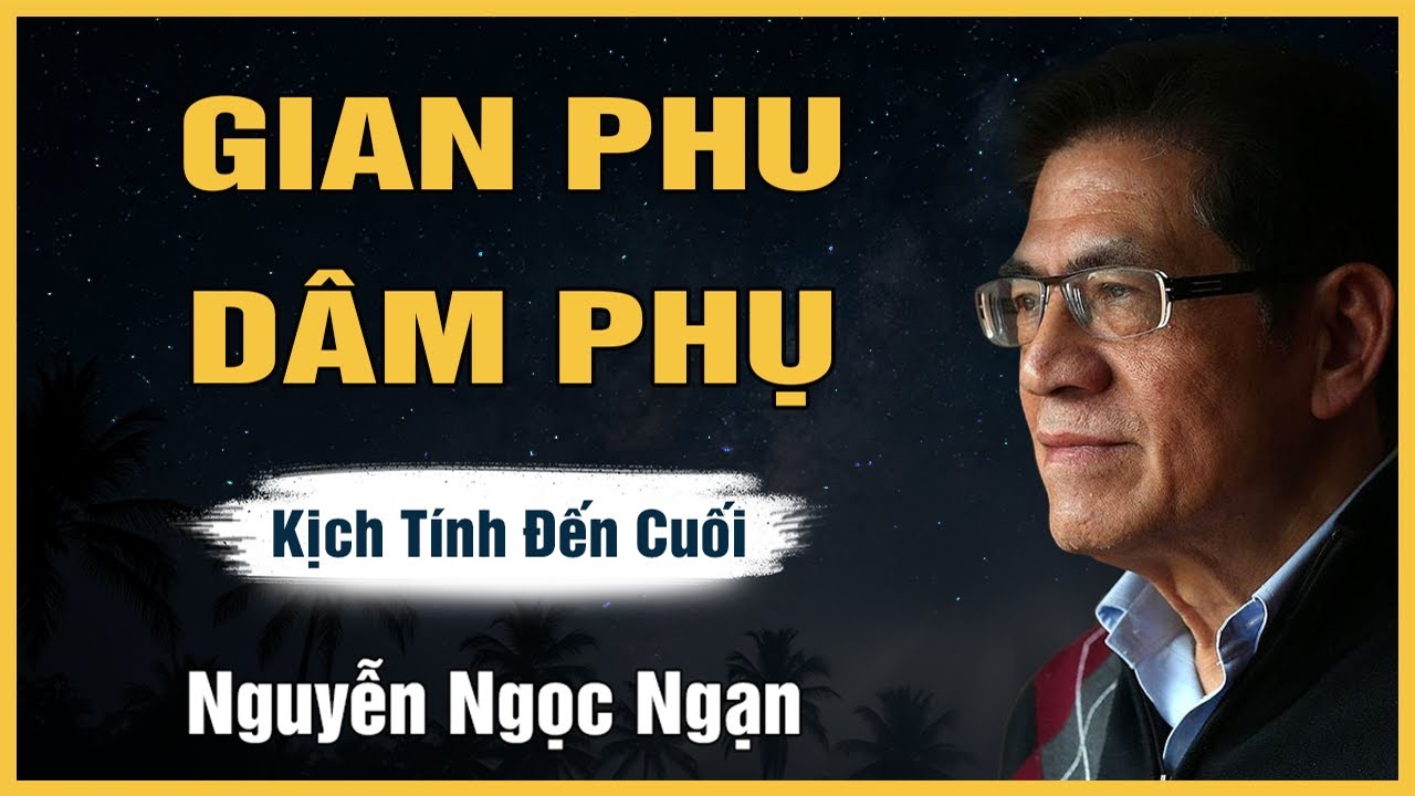 Truyện Hay Nguyễn Ngọc Ngạn - GIAN PHU DÂM PHỤ - Đọc Truyện Đêm Khuya Êm Dịu Dễ Ngủ Mới Nhất