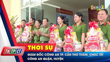 Giám đốc Công an TP. Cần Thơ thăm, chúc Tết công an quận, huyện | Cần Thơ TV