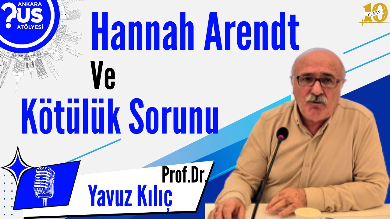 Hannah Arendt ve Kötülük Sorunu - Prof. Dr. Yavuz Kılıç