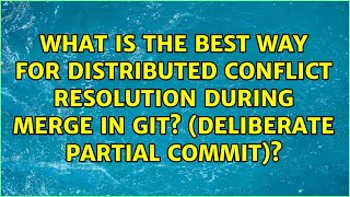 What is the best way for distributed conflict resolution during merge in git? (deliberate...