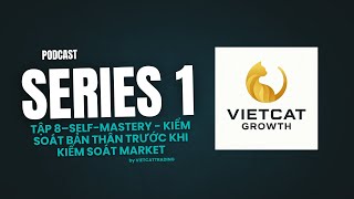 SERIES 1 -Tập 8 –Self-Mastery: Kiểm soát bản thân trước khi kiểm soát market | VietCatGrowth Podcast