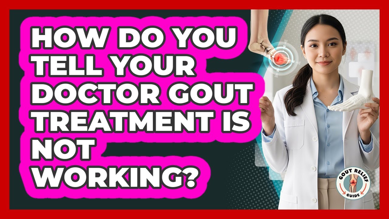 How Do You Tell Your Doctor Gout Treatment Is Not Working?