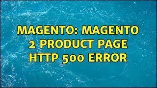 Magento: Magento 2 Product Page HTTP 500 Error (4 Solutions!!)