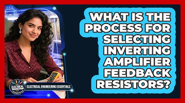 What Is The Process For Selecting Inverting Amplifier Feedback Resistors?