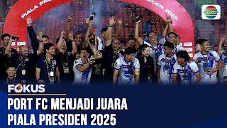 Port FC Juara Piala Presiden 2025! Bungkam Oxford United Lewat Drama 10 Pemain | Fokus
