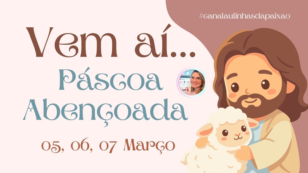 VEM AÍ...Especial Páscoa Abençoada 5, 6,7 Março 2026 Canal Aulinhas da Paixão 