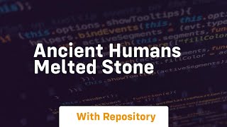 Ancient humans melted stone