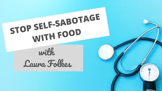 Stop Self-Sabotage with Food, with Laura Folkes