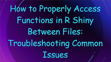 How to Properly Access Functions in R Shiny Between Files: Troubleshooting Common Issues